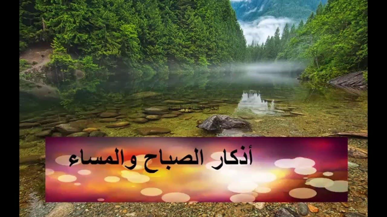 اذكار الصباح والمساء مكتوبة , من الاذكار التي تقال في الصباح والمساء مختصرة